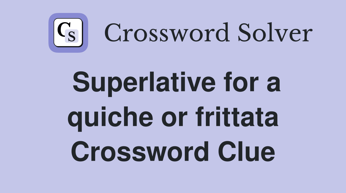 Superlative for a quiche or frittata Crossword Clue Answers
